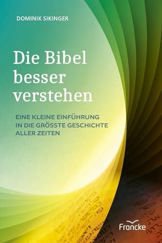 Sikinger, Dominik Die Bibel besser verstehen: Eine kleine Einführung in die größte Geschichte aller Zeiten