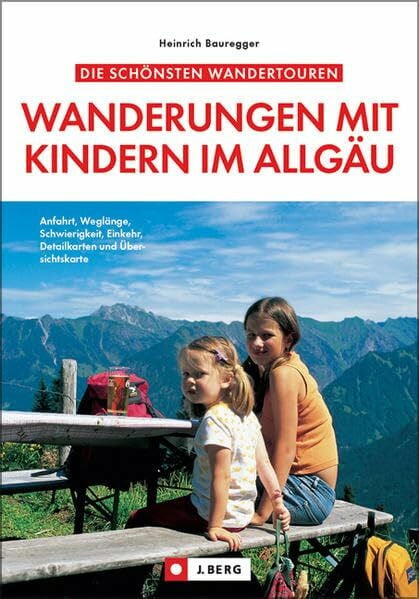 Bauregger, Heinrich Die schönsten Wanderungen mit Kindern im Allgäu: Anfahrt, Weglänge, Schwierigkeit, Einkehr, Detailkarten und Übersichtskarte