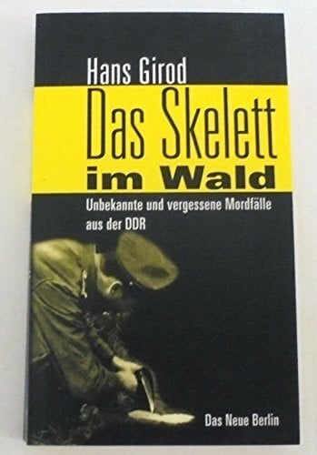 Girod, Hans Das Skelett im Wald: Unbekannte und vergessene Mordfälle aus der DDR