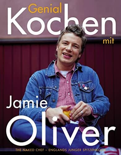 Oliver, Jamie Genial kochen mit Jamie Oliver: The Naked Chef - Englands junger Spitzenkoch