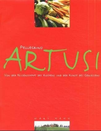 Artusi, Pellegrino Von der Wissenschaft des Kochens und der Kunst des Genießens