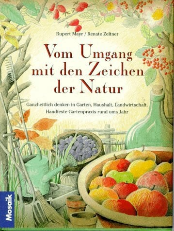 Zeltner, Ernö Vom Umgang mit den Zeichen der Natur: Ganzheitlich denken in Garten, Haushalt, Landwirtschaft
