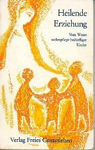 Pracht, Edmund Heilende Erziehung: Vom Wesen seelenpflegebedürftiger Kinder und deren heilpädagogischer Förderung