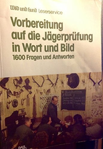 Wild und Hund Leserservice: Vorbereitung auf die Jägerprüfung in Wort und Bild. 1600 Fragen und Antworten