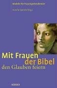 Spendel, Aurelia (Hrsg.) Mit Frauen der Bibel den Glauben feiern. Modelle für Frauengottesdienste