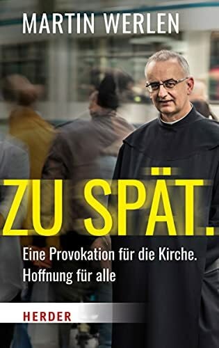 Werlen, Martin Zu spät.: Eine Provokation für die Kirche, Hoffnung für alle