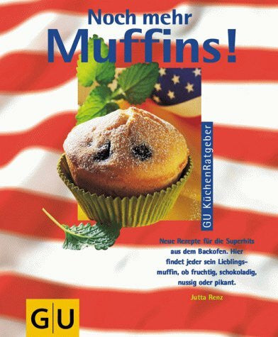 Jutta Renz Noch mehr Muffins!. Neue Rezepte für die Superhits aus dem Backofen. Hier findet jeder sein Lieblingsmuffin, ob fruchtig, schokoladig, nussig oder pikant