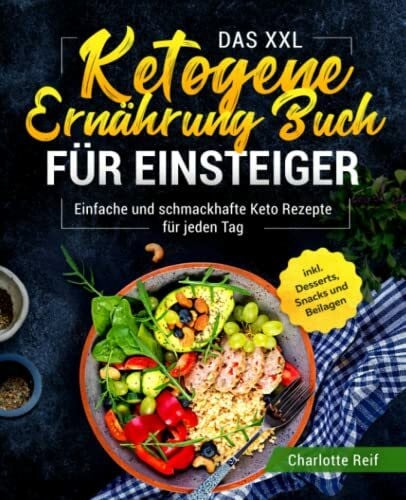 Reif, Charlotte Das XXL Ketogene Ernährung Buch für Einsteiger: Einfache und schmackhafte Keto Rezepte für jeden Tag inkl. Desserts, Snacks und Beilagen