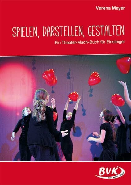 Meyer, Verena Spielen, Darstellen, Gestalten: Ein Theater-Mach-Buch für Einsteiger