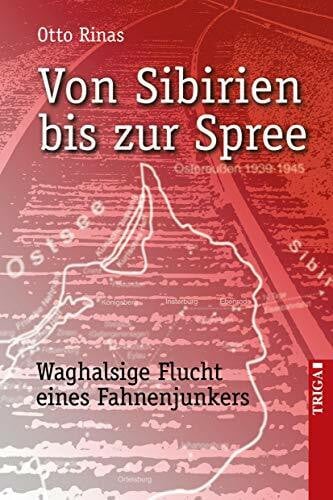 Rinas, Otto Von Sibirien bis zur Spree: Waghalsige Flucht eines Fahnenjunkers