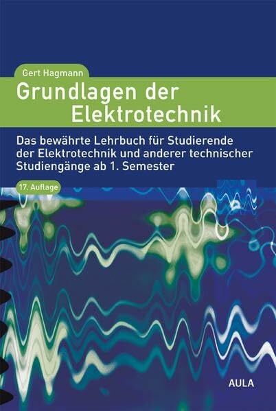 Hagmann, Gert Grundlagen der Elektrotechnik: Das bewährte Lehrbuch für Studierende der Elektrotechnik und anderer technischer Studiengänge ab 1. Semester
