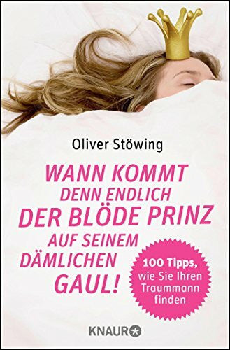 Stöwing, Oliver Wann kommt denn endlich der blöde Prinz auf seinem dämlichen Gaul!: 100 Tipps, wie Sie Ihren Traummann finden