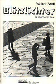 Walter Stoll Blitzlichter (Kurzgeschichten)