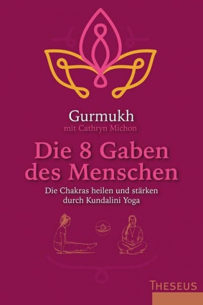 Gurmukh Die 8 Gaben des Menschen: Die Chakras heilen und stärken durch Kundalini Yoga