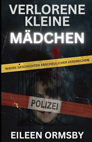 Ormsby, Eileen Verlorene kleine Mädchen: Wahre Geschichten abscheulicher Verbrechen (Tangled Web True Crime)