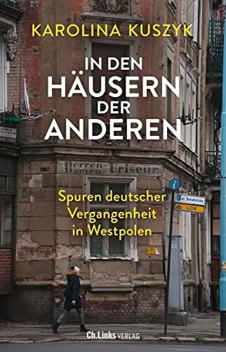 Kuszyk, Karolina In den Häusern der anderen: Spuren deutscher Vergangenheit in Westpolen