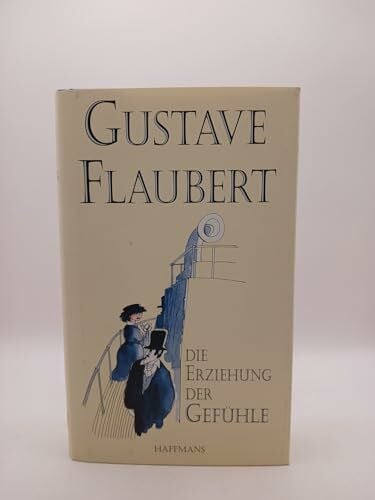 Flaubert, Gustave Die Erziehung der Gefühle: Geschichte eines jungen Mannes. Roman. Aus d. Französ. neu übers. u. m. Anmerk. vers. v. Cornelia Hasting