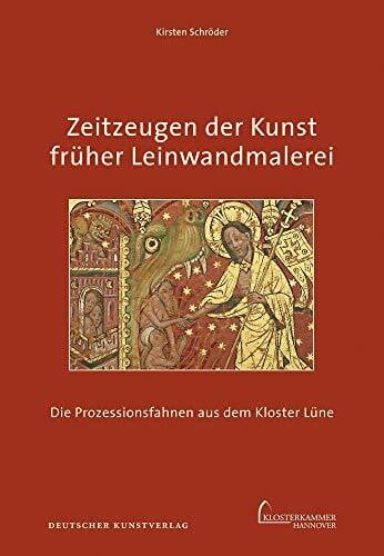 Schröder, Kirsten Zeitzeugen der Kunst früher Leinwandmalerei: Die Prozessionsfahnen aus dem Kloster Lüne