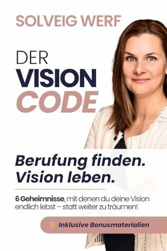 Werf, Solveig Der Vision Code: 6 Geheimnisse, mit denen du deine Vision endlich lebst - statt weiter zu träumen!