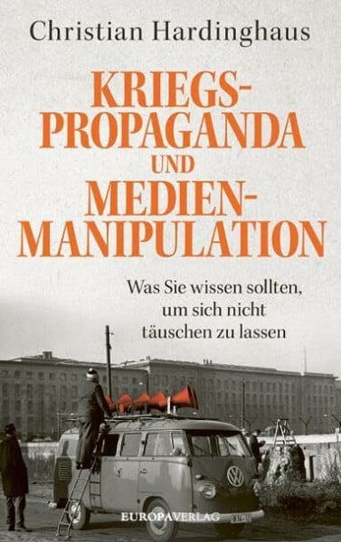 Hardinghaus, Christian Kriegspropaganda und Medienmanipulation: Was Sie wissen sollten, um sich nicht täuschen zu lassen