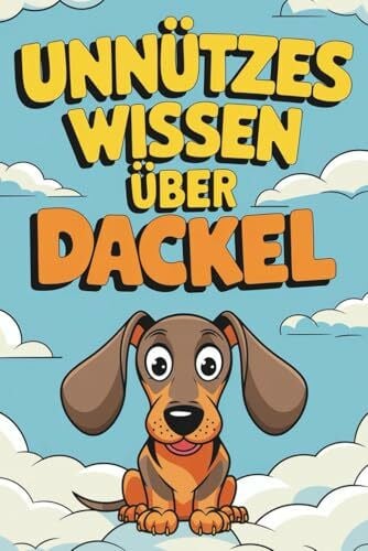 Sommer, Sabine Unnützes Wissen über Dackel: Kleine Hunde, große Überraschungen und 222 witzige Fakten