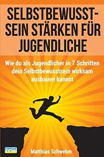 Schwehm, Matthias Selbstbewusstsein stärken für Jugendliche: Wie du als Jugendlicher in 7 Schritten dein Selbstbewusstsein wirksam ausbauen kannst