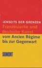 Zimmermann, Michael F Jenseits der Grenzen. Deutsche und französische Kunst vom Ancien Régime bis zur Gegenwart: Inszenierung der Dynastien /Kunst der Nationen /Dialog der Avantgarden