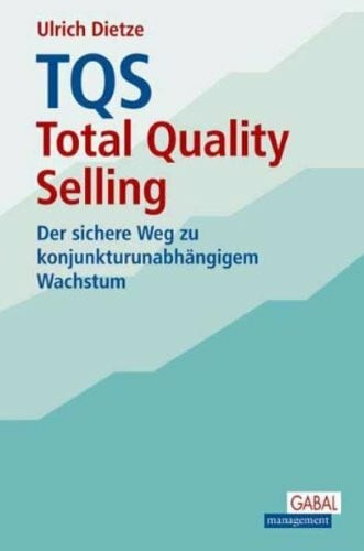 Dietze, Ulrich TQS - Total Quality Selling: Der sichere Weg zu konjunkturunabhängigem Wachstum