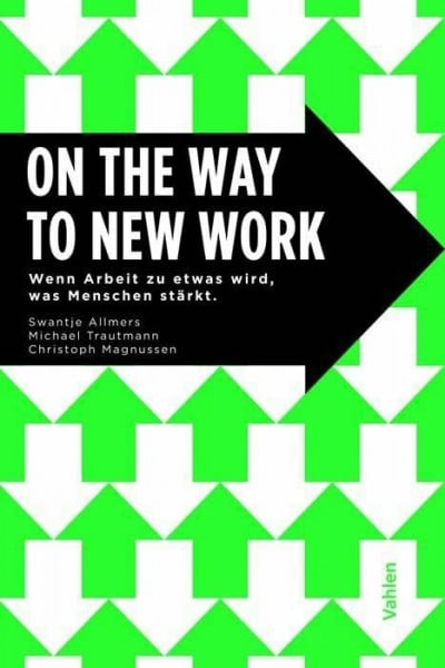 Magnussen, Christoph On the Way to New Work: Wenn Arbeit zu etwas wird, was Menschen stärkt