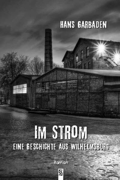 Hans Garbaden Im Strom: Eine Geschichte aus Wilhelmsburg: Eine Geschichte aus Wilhelmsburg. Roman