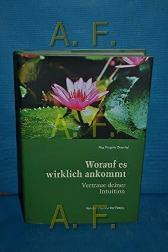 Zinterhof, Margarita Worauf es wirklich ankommt: Vertraue deiner Intuition: Vertraue deiner Intuition. Von der Theorie zur Praxis