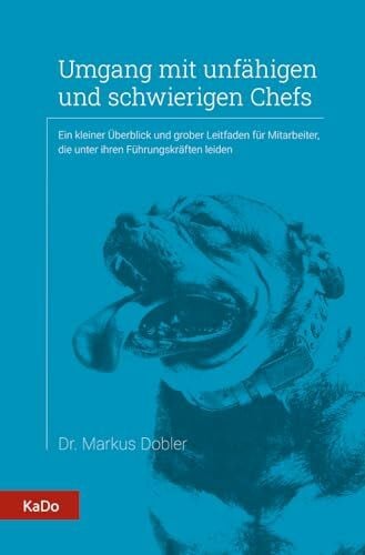 Dobler, Markus Umgang mit unfähigen und schwierigen Chefs: Ein kleiner Überblick und grober Leitfaden für Mitarbeiter, die unter ihren Führungskräften leiden (Arbeitspsychologie und Führung im Überblick)