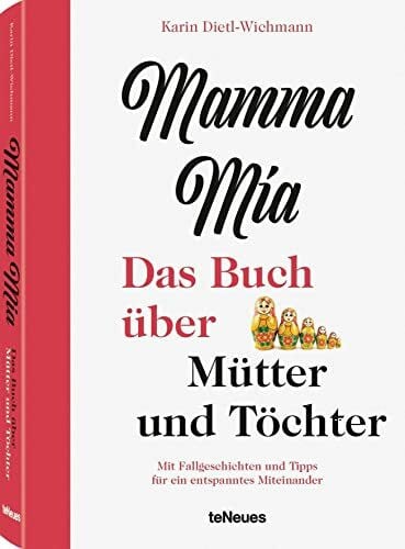 Dietl-Wichmann, Karin Karin Dietl-Wichmann, Mamma mia: Das Buch über Mütter und Töchter