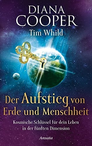 Whild, Tim Der Aufstieg von Erde und Menschheit: Kosmische Schlüssel für dein Leben in der fünften Dimension