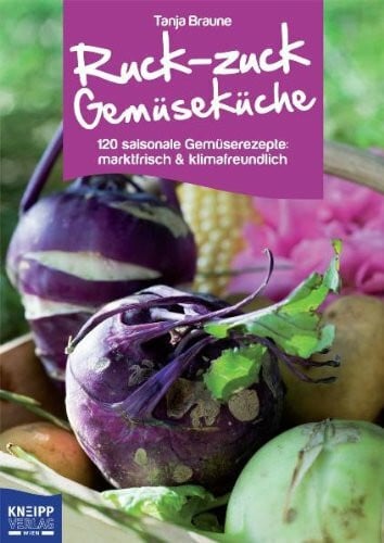 Braune, Tanja Ruck-zuck-Gemüseküche: 120 saisonale Gemüserezepte: marktfrisch & klimafreundlich