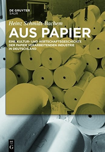 Schmidt-Bachem, Heinz Aus Papier: Eine Kultur- und Wirtschaftsgeschichte der Papier verarbeitenden Industrie in Deutschland