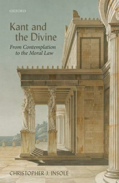 Insole, Christopher J. Kant and the Divine: From Contemplation to the Moral Law