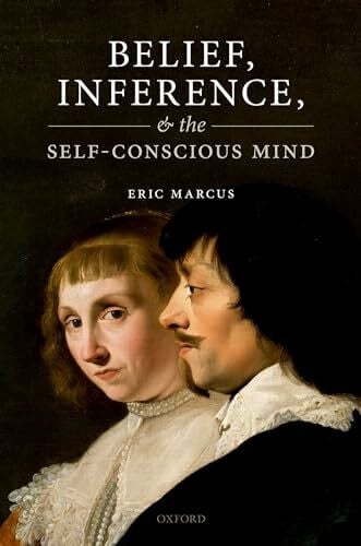 Marcus, Eric Belief, Inference, and the Self-Conscious Mind