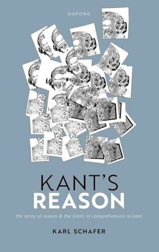 Schafer, Karl Kant's Reason: The Unity of Reason and the Limits of Comprehension in Kant