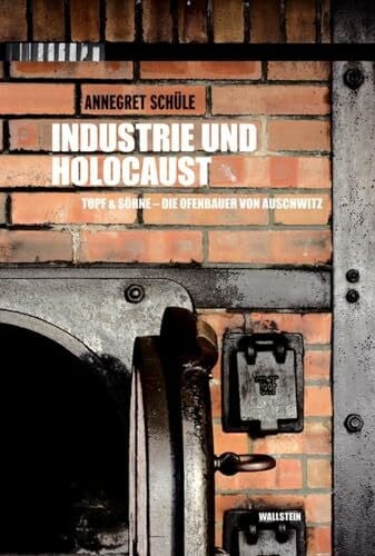 Schüle, Annegret Industrie und Holocaust: Topf & Söhne - Die Ofenbauer von Auschwitz