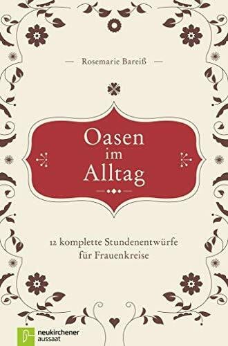 Bareiß, Rosemarie Oasen im Alltag: 12 komplette Stundenentwürfe für Frauenkreise