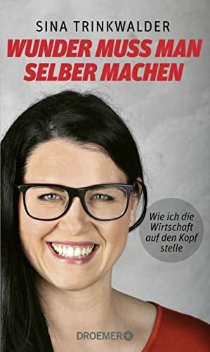 Trinkwalder, Sina Wunder muss man selber machen: Wie ich die Wirtschaft auf den Kopf stelle