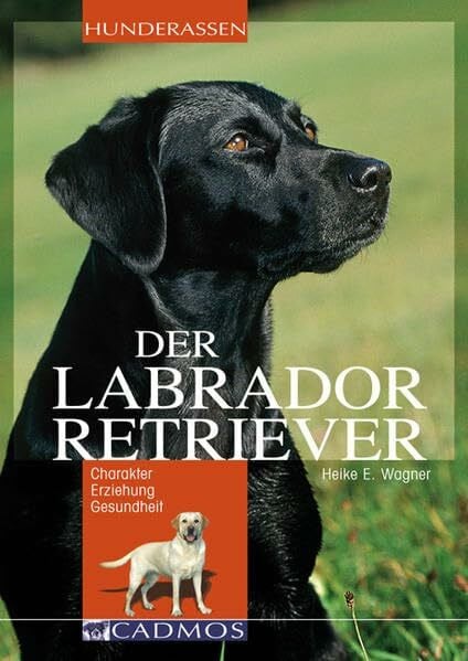 Wagner, Heike E Labrador Retriever: Charakter Erziehung Gesundheit (Cadmos Hunderassen)