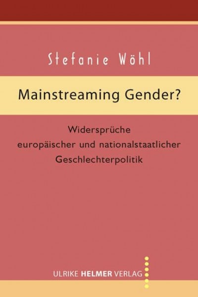 Wöhl, Stefanie Mainstreaming Gender?: Widersprüche europäischer und nationalstaatlicher Geschlechterpolitik