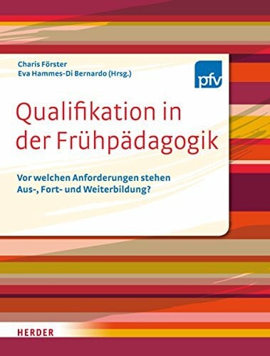 Rauh, Katharina Qualifikation in der Frühpädagogik: Vor welchen Anforderungen stehen Aus- Fort- und Weiterbildung?
