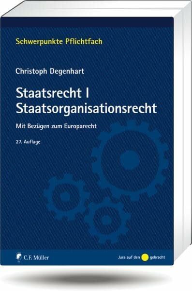 Degenhart, Christoph Staatsrecht I. Staatsorganisationsrecht: Mit Bezügen zum Europarecht (Schwerpunkte Pflichtfach)