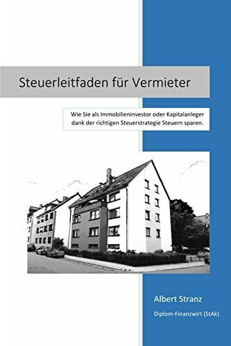 Stranz, Albert Steuerleitfaden für Vermieter: Wie Sie als Immobilieninvestor oder Kapitalanleger dank der richtigen Steuerstrategie Steuern sparen.