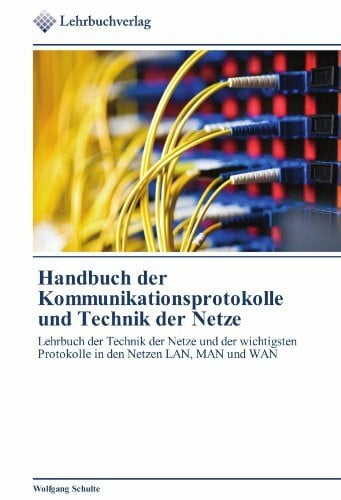 Schulte, Wolfgang Handbuch der Kommunikationsprotokolle und Technik der Netze: Lehrbuch der Technik der Netze und der wichtigsten Protokolle in den Netzen LAN, MAN und WAN