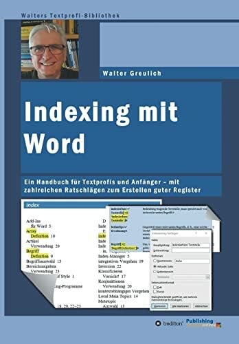 Greulich, Walter Indexing mit Word: Ein Handbuch für Textprofis und Anfänger - mit zahlreichen Ratschlägen zum Erstellen guter Register (Walters Textprofi-Bibliothek)