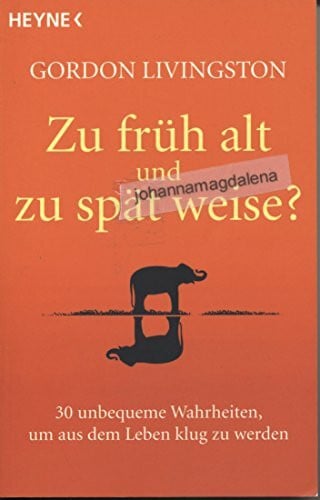 Livingston, Gordon Zu früh alt und zu spät weise?: 30 unbequeme Wahrheiten, um aus dem Leben klug zu werden